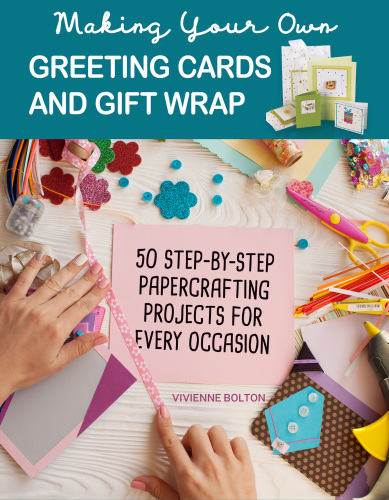 Making your own greeting cards & gift wrap: more than 50 step-by-step papercrafting projects for every occasion