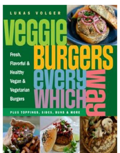 Veggie burgers every which way: [fresh, flavorful and healthy vegetarian and vegan burgers-plus toppings, sides, buns and more]