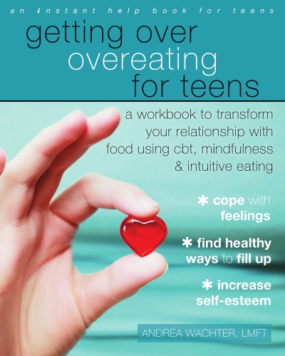 Getting over overeating for teens: a workbook to transform your relationship with food using CBT, mindfulness, and intuitive eating