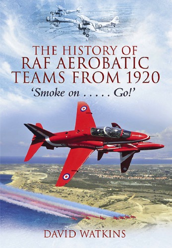 The History of RAF Aerobatic Teams From 1920: Smoke On ... Go!