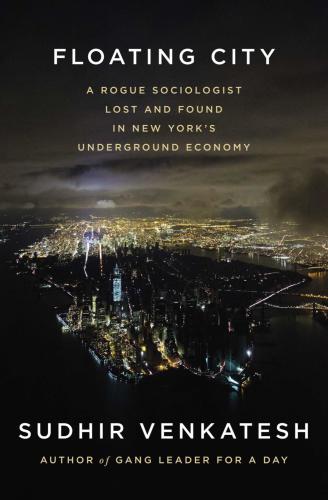 Floating city: a rogue sociologist lost and found in New York's underground economy