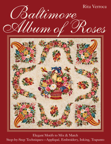 Baltimore album of roses: elegant motifs to mix & match: step-by-step techniques: appliqué, embroidery, inking, trapunto