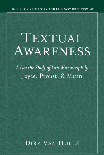 Textual Awareness: A Genetic Study of Late Manuscripts by Joyce, Proust, and Mann