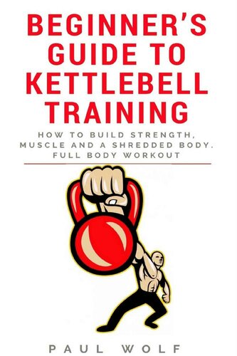 Beginner’s Guide To Kettlebell Training - How To Build Strength, Muscle And A Shredded Body. Full Body Workout