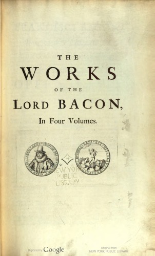 The Works of the Lord Bacon in Four Volumes ; Opera omnia Quatuor Voluminibus