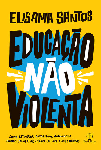 Educação não violenta: Como estimular autoestima, autonomia, autodisciplina e resiliência em você e nas crianças