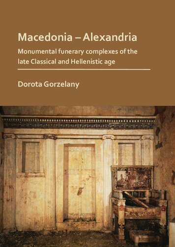 Macedonia-Alexandria: The Monumental Funerary Complexes of the Late Classical and Hellenistic Age