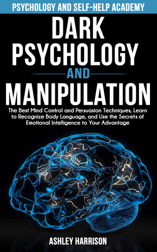 Dark Psychology and Manipulation: The Best Mind Control and Persuasion Techniques, Learn to Recognize Body Language, and Use the Secrets of Emotional Intelligence to Your Advantage