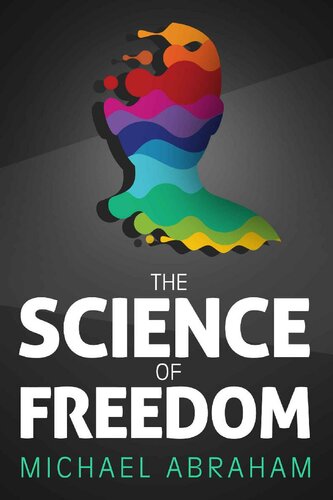 The Science of Freedom: An Intriguing Perspective, Questioning Determinism Through Philosophy, Cognitive Neuroscience & Quantum physics (Popular Science)