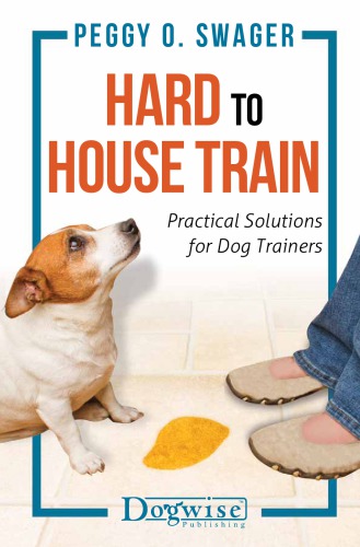 Hard to house train: practical solutions for dog trainers