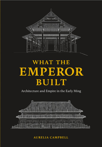 What the Emperor Built: Architecture and Empire in the Early Ming