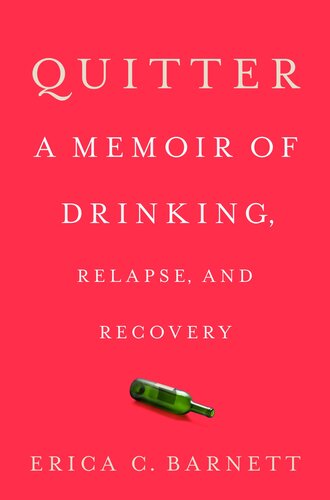 Quitter: A Memoir of Drinking, Relapse, and Recovery