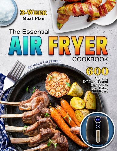 The Essential Air Fryer Cookbook: 600 Vibrant, Kitchen-Tested Recipes to Fry, Bake, and Roast (3-Week Meal Plan)