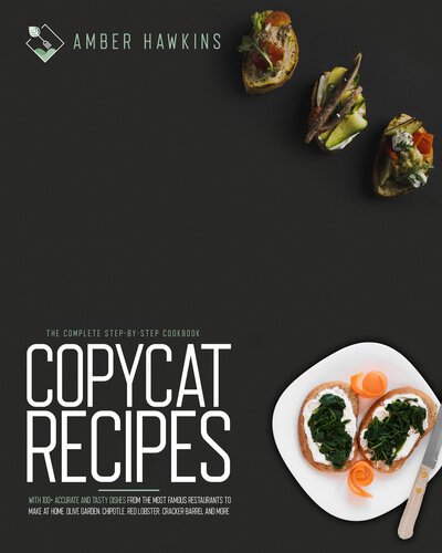 Copycat Recipes : The Complete Step-by-Step Cookbook with 100+ Accurate and Tasty Dishes from the Most Famous Restaurants to Make at Home. Olive Garden, Chipotle, Red Lobster, Cracker Barrel and More