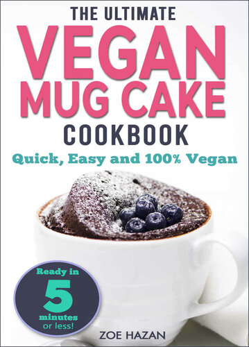 The Ultimate Vegan Mug Cake Cookbook: Quick, Easy & Unbelievably Delicious | Warm, Gooey & Irresistible Desserts in Under 5 Minutes!