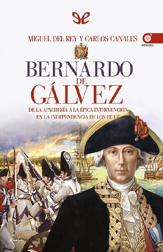 Bernardo De Gálvez. De la apachería a la épica intervención en la independencia de los Estados Unidos