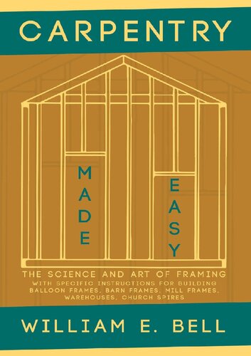 Carpentry Made Easy - The Science and Art of Framing - With Specific Instructions for Building Balloon Frames, Barn Frames, Mill Frames, Warehouses, Church Spires