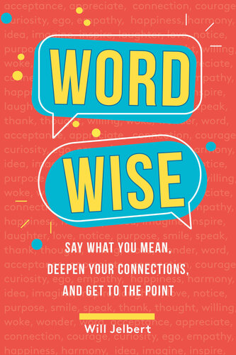 Word Wise: Say What You Mean, Deepen Your Connections, and Get to the Point