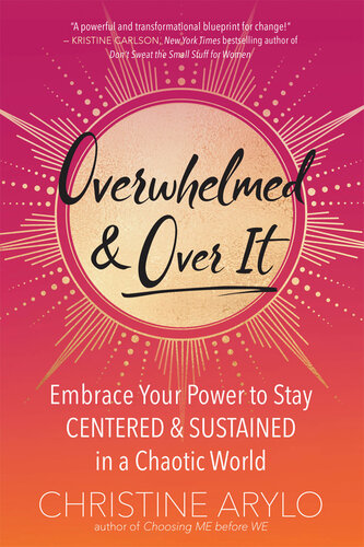 Overwhelmed and Over It: Embrace Your Power to Stay Centered and Sustained in a Chaotic World