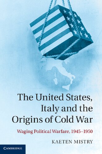 The United States, Italy and the Origins of Cold War: Waging Political Warfare, 1945-1950