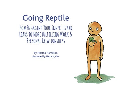 Going Reptile: How Engaging Your Inner Lizard Leads to More Fulfilling Work and Personal Relationships