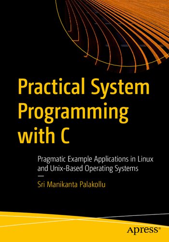 Practical System Programming with C - Pragmatic Example Applications in Linux and Unix-Based Operating Systems.