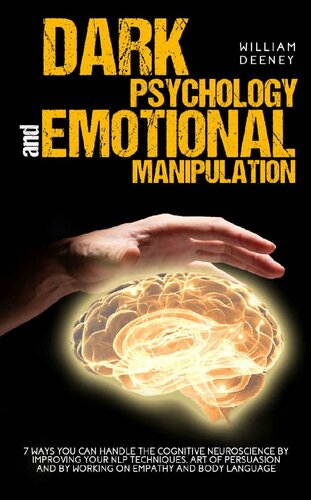 Dark Psychology and Emotional Manipulation: 7 Ways You Can Handle the Cognitive Neuroscience by Improving Your NLP Techniques, Art of Persuasion, and by Working on Empathy and Body Language