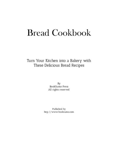 Bread Cookbook: Turn Your Kitchen into a Bakery with These Delicious Bread Recipes