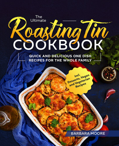 The Ultimate Roasting Tin Cookbook: Quick and Delicious One Dish Recipes for the Whole Family incl. Desserts, Vegan and Vegetarian Recipes