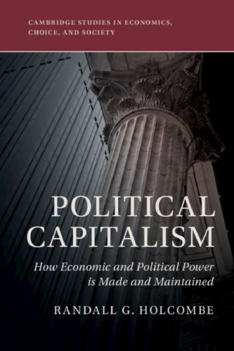 Political Capitalism: How Economic And Political Power Is Made And Maintained