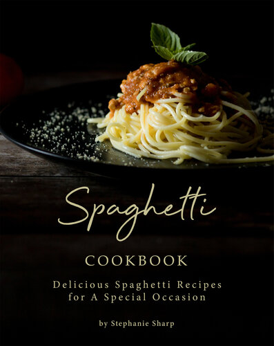 Spaghetti Cookbook: Delicious Spaghetti Recipes for A Special Occasion