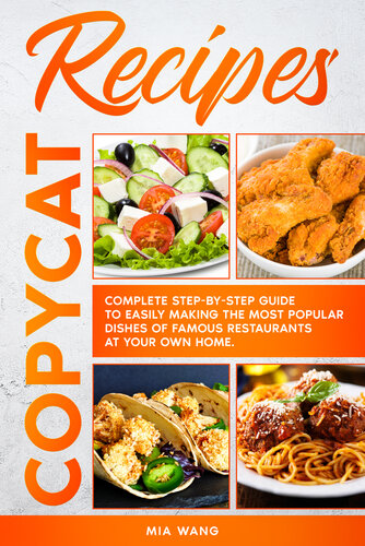 Copycat Recipes: Complete Step-by-step Guide to Easily Making the Most Popular Dishes of Famous Restaurants at your own Home