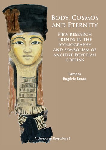 Body, Cosmos and Eternity: New Trends of Research on Iconography and Symbolism of Ancient Egyptian Coffins