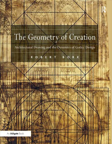 The Geometry of Creation: Architectural Drawing and the Dynamics of Gothic Design