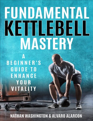 Fundamental Kettlebell Mastery : A Beginner's Guide to Enhance Your Vitality