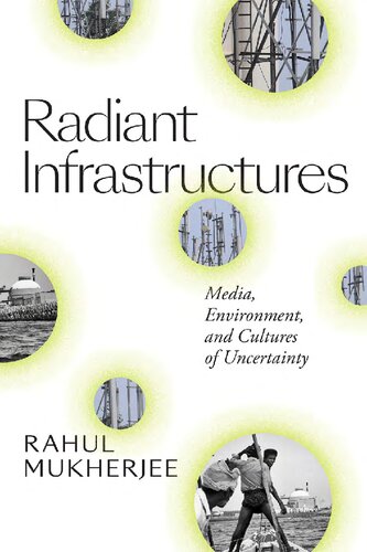 Radiant Infrastructures Media,Environment, and Cultures of Uncertainty