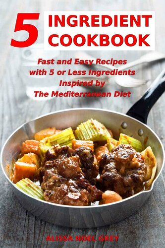 5 Ingredient Cookbook: Fast and Easy Recipes With 5 or Less Ingredients Inspired by The Mediterranean Diet: Everyday Cooking for Busy People on a Budget (Mediterranean Diet for Beginners Book 1)