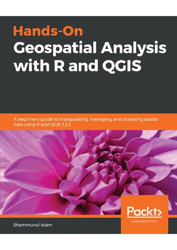 Hands-On Geospatial Analysis with R and QGIS: A beginner's guide to manipulating, managing, and analyzing spatial data using R and QGIS 3.2.2