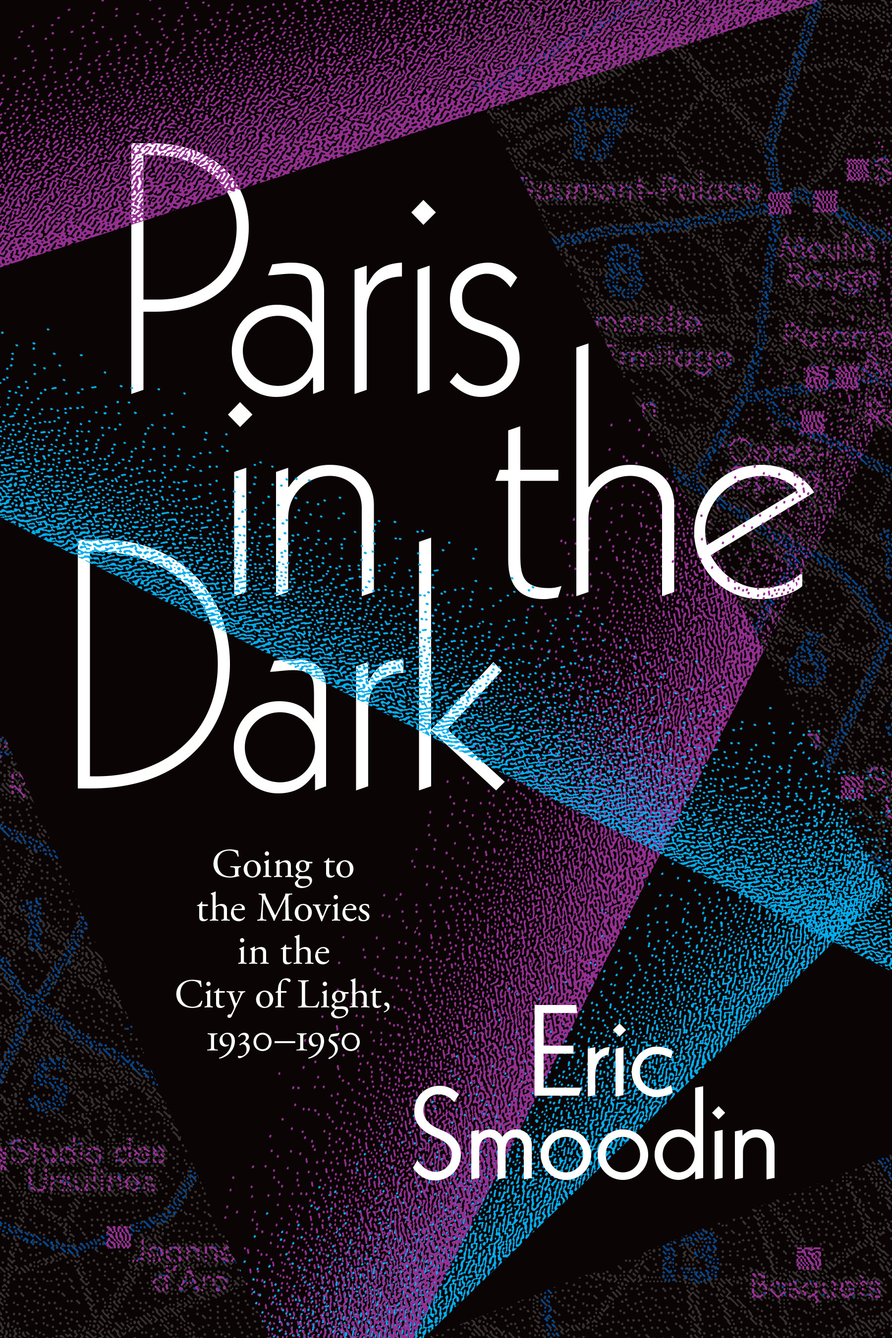 Paris in the Dark: Going to the Movies in the City of Light, 1930–1950