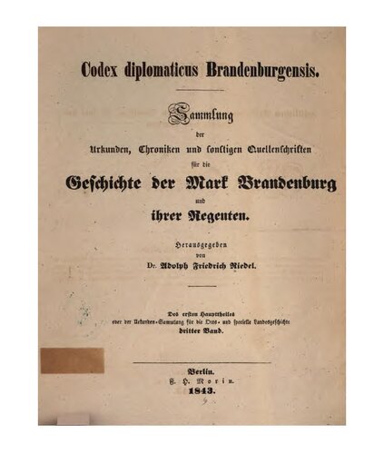 Codex Diplomaticus Brandenburgensis. Hauptteil 1: Geschichte der geistlichen Stiftungen, der adlichen Familien, so wie der Städte und Burgen der Mark Brandenburg