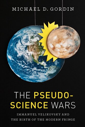 The Pseudoscience Wars: Immanuel Velikovsky and the Birth of the Modern Fringe