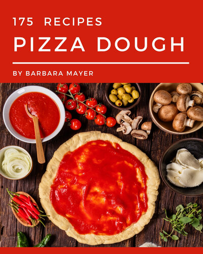 175 Pizza Dough Recipes: A Pizza Dough Cookbook from the Heart!