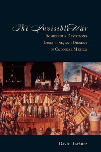 The Invisible War: Indigenous Devotions, Discipline, and Dissent in Colonial Mexico