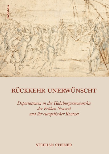 Rückkehr unerwünscht: Deportationen in der Habsburgermonarchie der Frühen Neuzeit und ihr europäischer Kontext