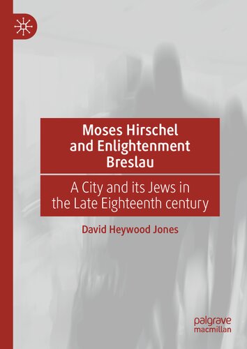 Moses Hirschel and Enlightenment Breslau: A City and its Jews in the Late Eighteenth Century