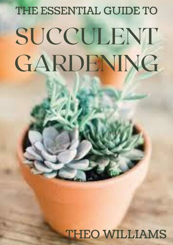 The Essential Guide to Succulent Gardening: A Beginner’s Guide to Growing Succulent Plants Indoors and Outdoors