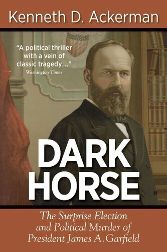 Dark Horse: the Surprise Election and Political Murder of President James A. Garfield