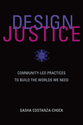 Design Justice: Community-Led Practices to Build the Worlds We Need