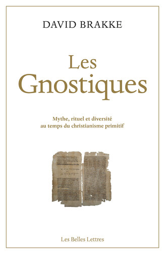 Les Gnostiques: Mythe, rituel et diversité au temps du christianisme primitif (French Edition)