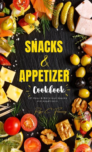 Snacks and Appetizers Cookbook: 101 Easy & Delicious Snacks and Appetizers Recipe for You